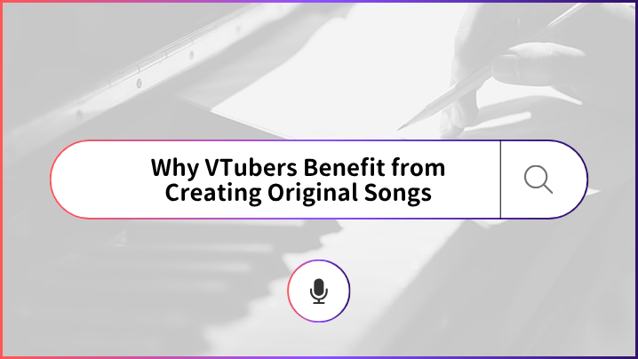 Why Should VTubers Create Original Songs?